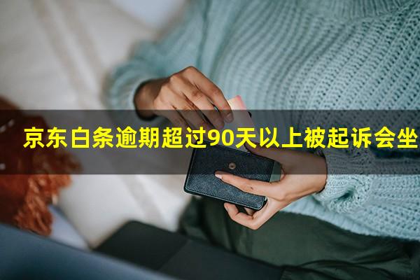 京东白条逾期超过90天以上被起诉会坐牢吗?京东白条逾期30天被起诉还不上怎么