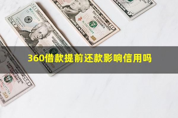 360借款提前还款影响信用吗?360提前还款会不会借不出来