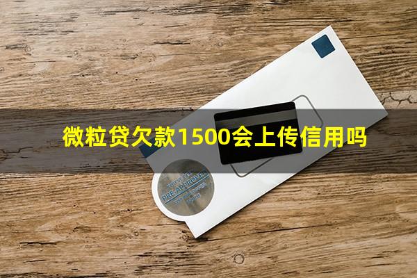 微粒贷欠款1500会上传信用吗