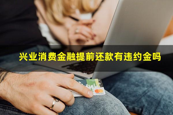 兴业消费金融提前还款有违约金吗