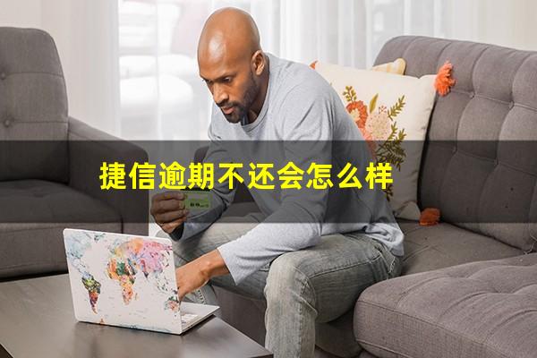 捷信逾期不还会怎么样