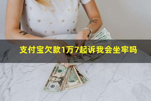 支付宝欠款1万7起诉我会坐牢吗