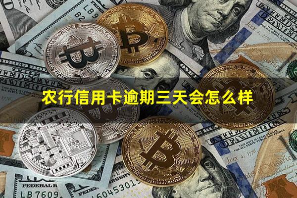 农行信用卡逾期三天会怎么样?农业银行的信用卡逾期两天会影响征信吗