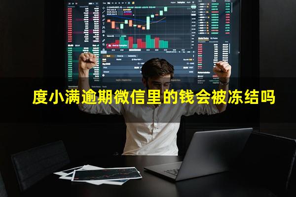 度小满逾期微信里的钱会被冻结吗