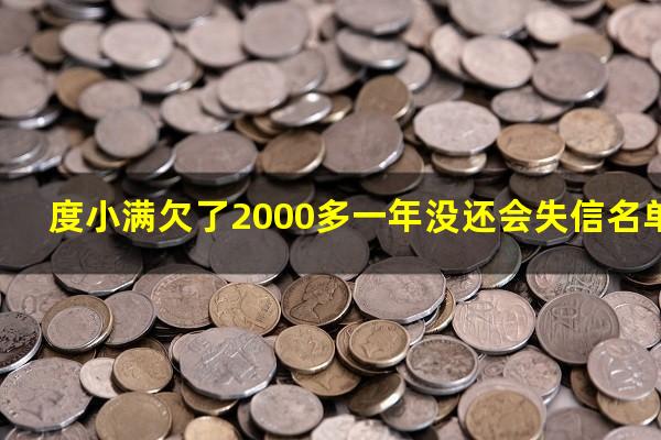 度小满欠了2000多一年没还会失信名单吗?度小满欠6000会起诉吗