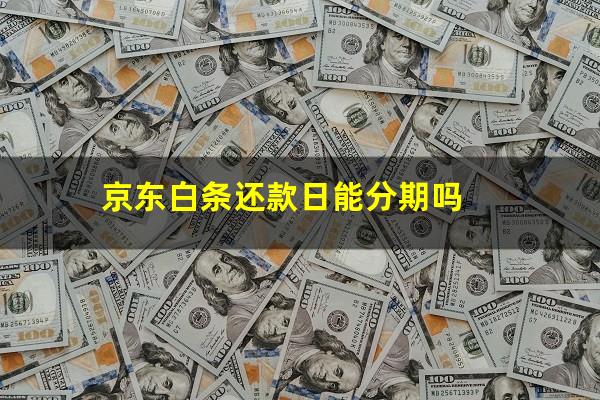 京东白条还款日能分期吗?京东白条还款日能分期吗安全吗