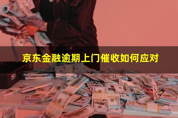 京东金融逾期上门催收如何应对