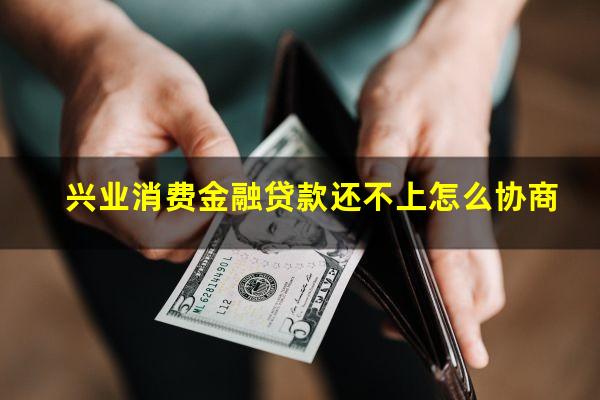 兴业消费金融贷款还不上怎么协商