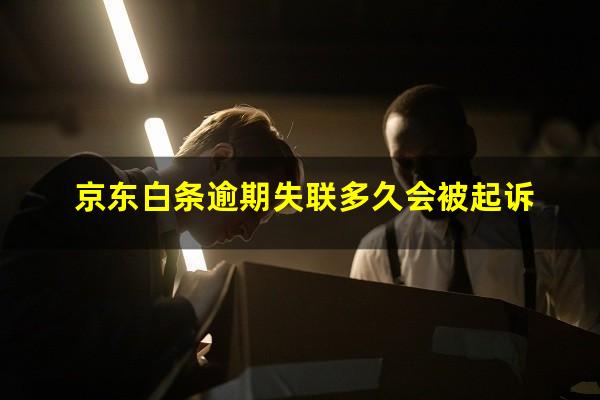 京东白条逾期失联多久会被起诉?京东白条逾期多久会联系紧急联系人