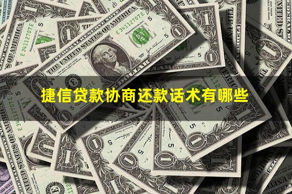 捷信贷款协商还款话术有哪些?捷信协商还本金技巧