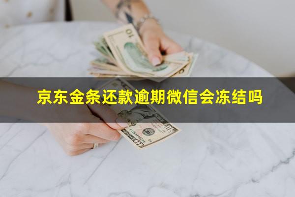 京东金条还款逾期微信会冻结吗