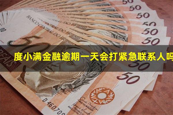 度小满金融逾期一天会打紧急联系人吗