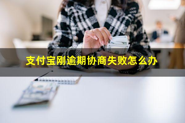 支付宝刚逾期协商失败怎么办?支付宝逾期协商解决